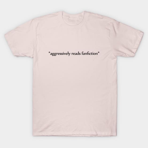 aggressively reads fanfiction T-Shirt by Selma22Designs